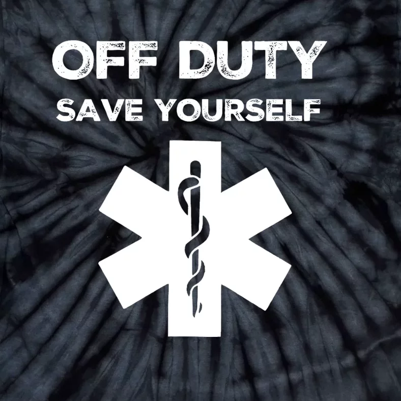 Off Duty Save Yourself Funny Nurse Nurses Day Tie-Dye T-Shirt