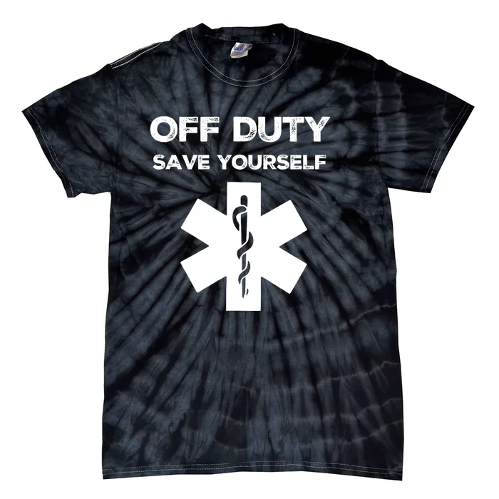 Off Duty Save Yourself Funny Nurse Nurses Day Tie-Dye T-Shirt