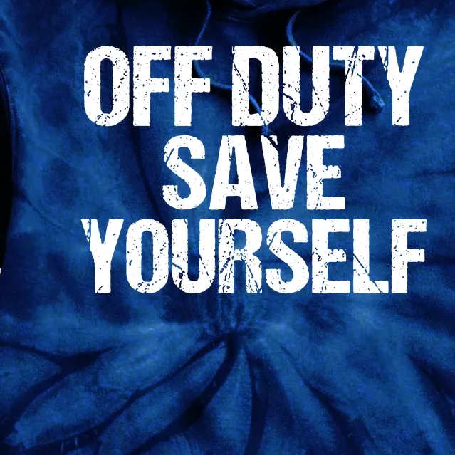 Off Duty Save Yourself Shirts Funny Police Fireman Gift Tie Dye Hoodie