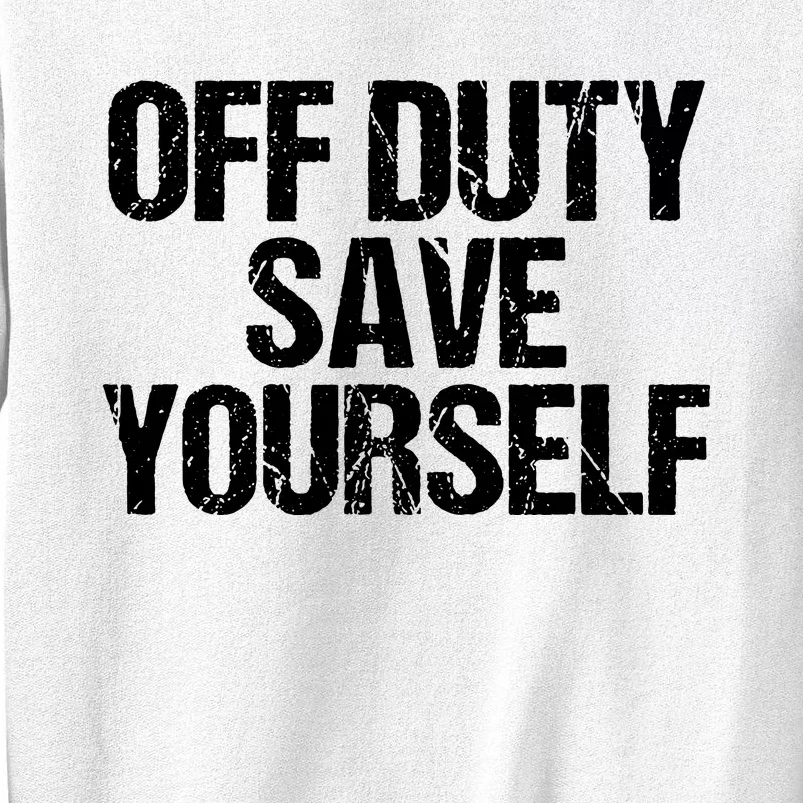 Off Duty Save Yourself Shirts Funny Police Fireman Gift Sweatshirt