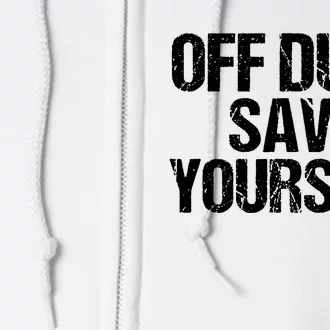 Off Duty Save Yourself Shirts Funny Police Fireman Gift Full Zip Hoodie