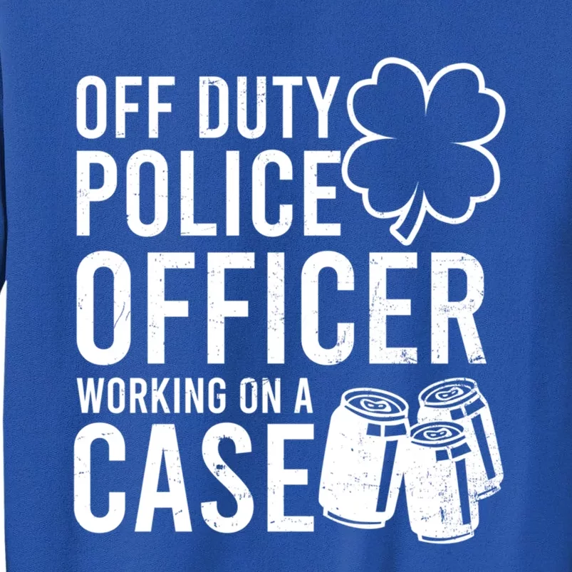 Off Duty Working On Case Design St Patricks Police Gift Tall Sweatshirt