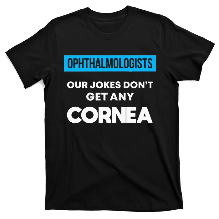 Ophthalmologist Eye Doctor Cornea Joke Ophthalmology T-Shirt