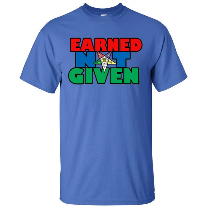 Oes Earned Not Given Gift Funny Gift Tall T-Shirt