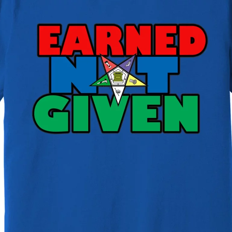 Oes Earned Not Given Gift Funny Gift Premium T-Shirt