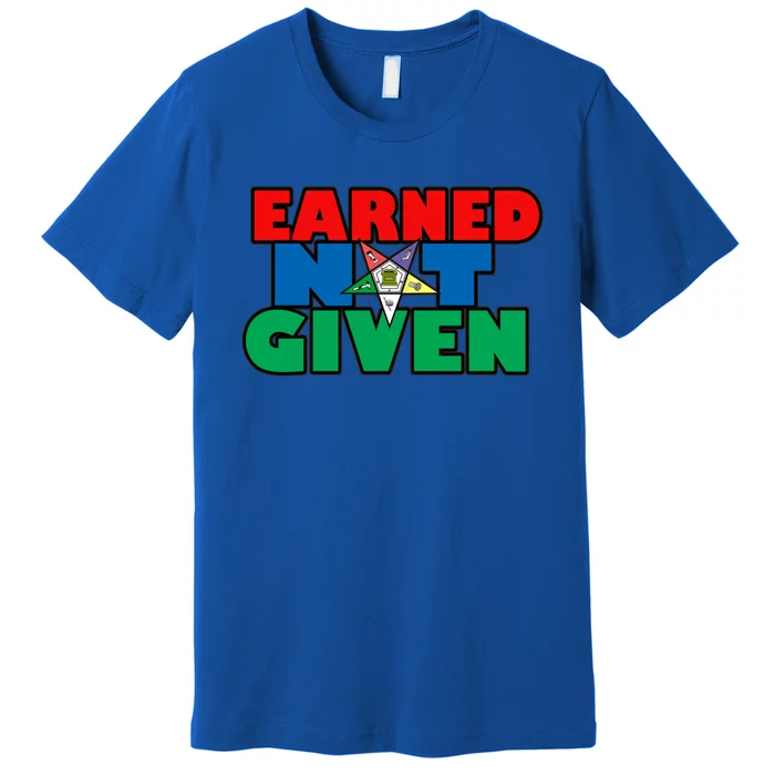 Oes Earned Not Given Gift Funny Gift Premium T-Shirt