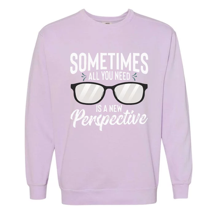 Optician Eyeglasses Sometimes All You Need A New Perspective Garment-Dyed Sweatshirt