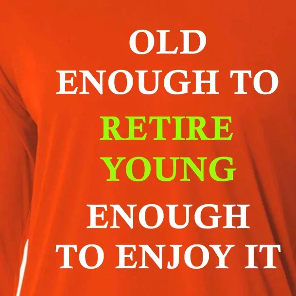 Old Enough To Retire Young Enough To Enjoy It Retiring Quote Cooling Performance Long Sleeve Crew