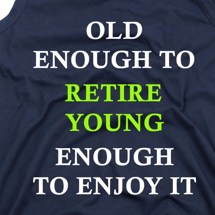 Old Enough To Retire Young Enough To Enjoy It Retiring Quote Tank Top