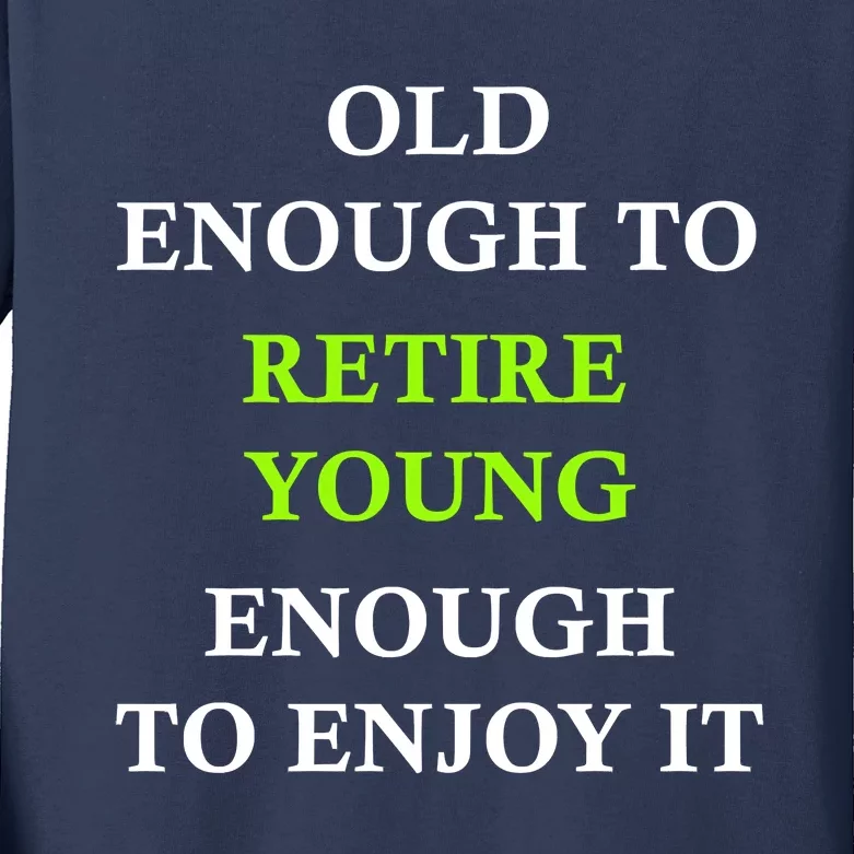 Old Enough To Retire Young Enough To Enjoy It Retiring Quote Kids Long Sleeve Shirt