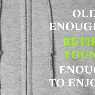 Old Enough To Retire Young Enough To Enjoy It Retiring Quote Full Zip Hoodie