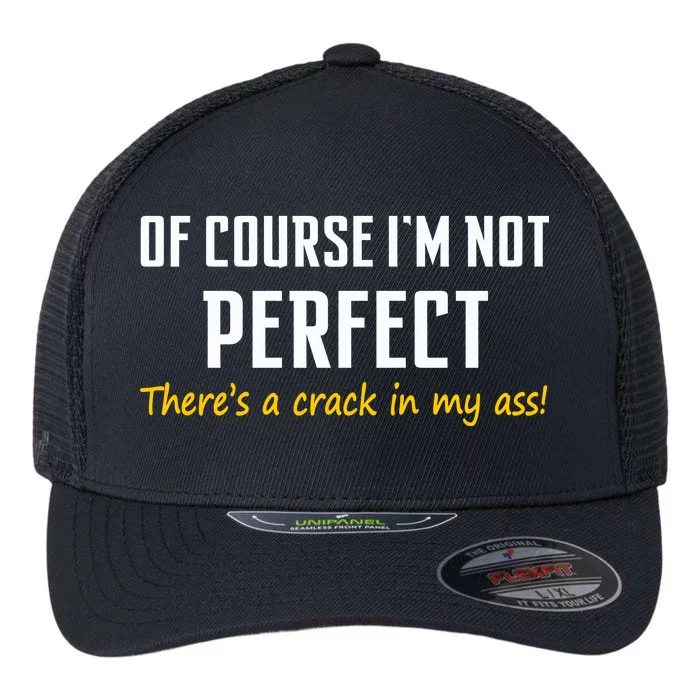 Of Course I Am Not Perfect There's A Crack in My Ass Flexfit Unipanel Trucker Cap