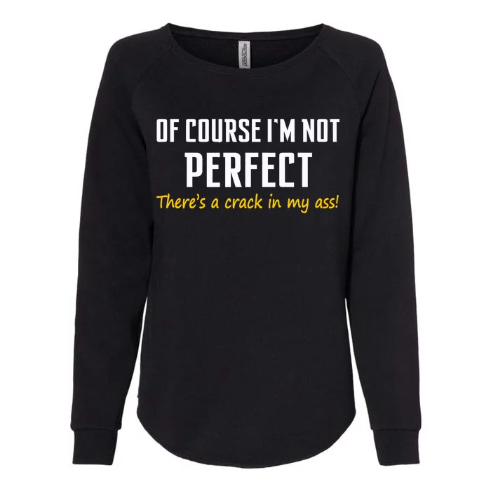 Of Course I Am Not Perfect There's A Crack in My Ass Womens California Wash Sweatshirt