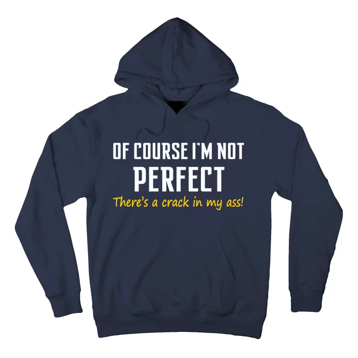 Of Course I Am Not Perfect There's A Crack in My Ass Hoodie