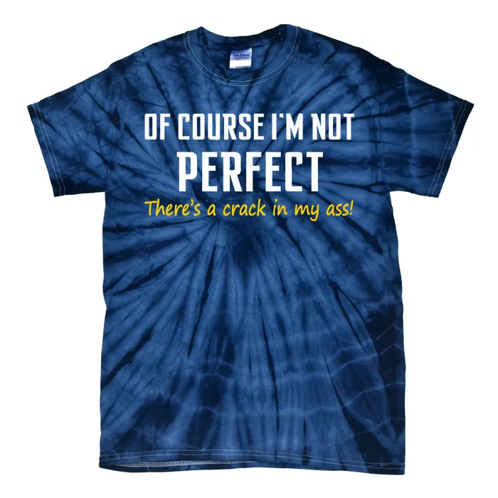 Of Course I Am Not Perfect There's A Crack in My Ass Tie-Dye T-Shirt