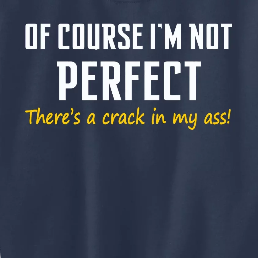 Of Course I Am Not Perfect There's A Crack in My Ass Kids Sweatshirt