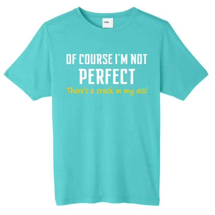 Of Course I Am Not Perfect There's A Crack in My Ass ChromaSoft Performance T-Shirt