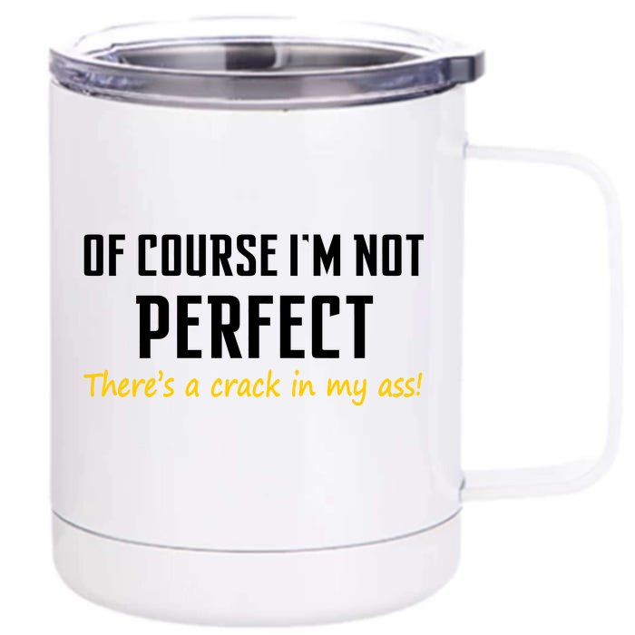 Of Course I Am Not Perfect There's A Crack in My Ass Front & Back 12oz Stainless Steel Tumbler Cup