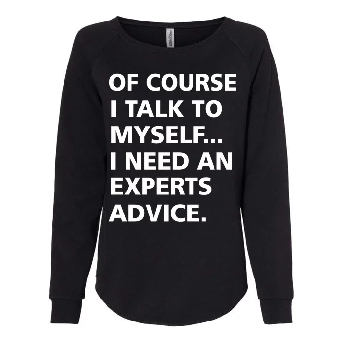 Of Course I Talk To Myself… I need an Experts Advice Womens California Wash Sweatshirt