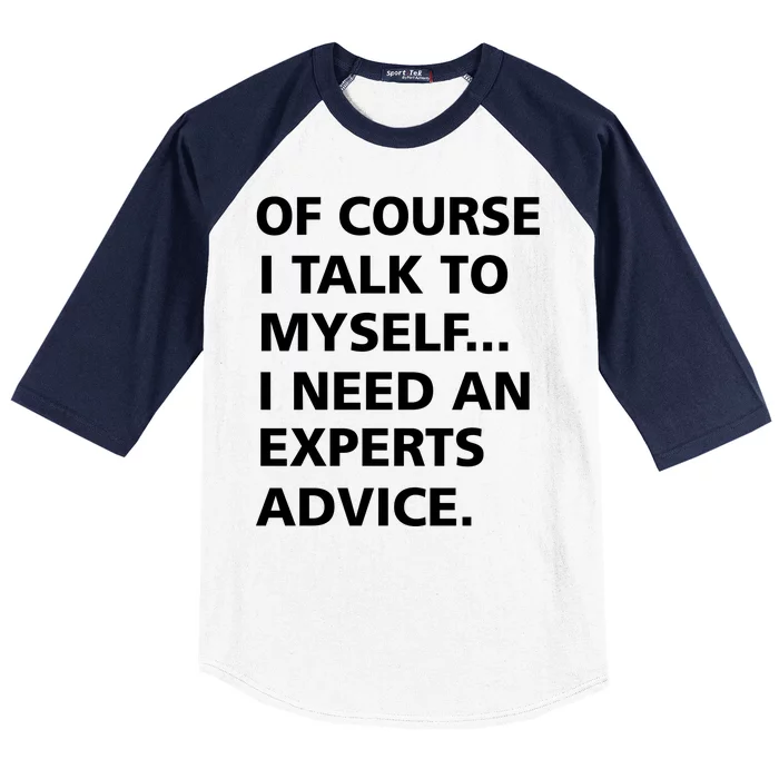 Of Course I Talk To Myself… I need an Experts Advice Baseball Sleeve Shirt