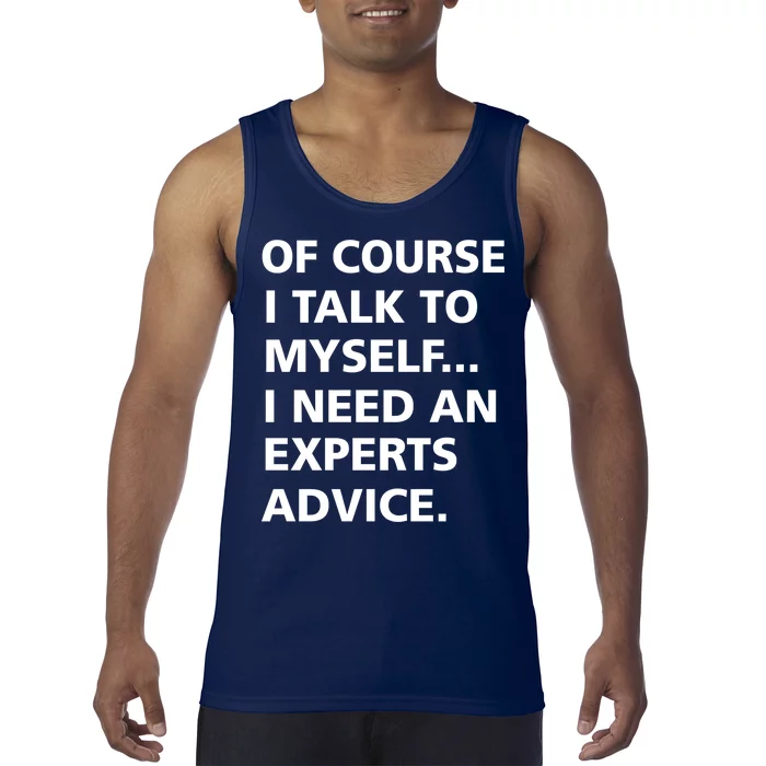 Of Course I Talk To Myself… I need an Experts Advice Tank Top