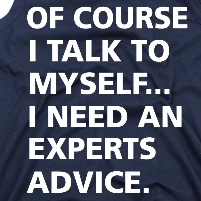 Of Course I Talk To Myself… I need an Experts Advice Tank Top