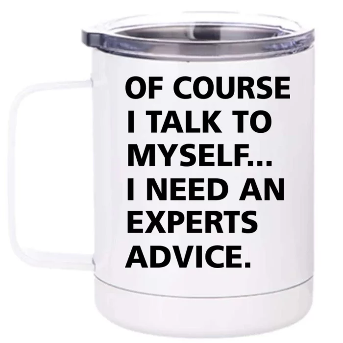 Of Course I Talk To Myself… I need an Experts Advice Front & Back 12oz Stainless Steel Tumbler Cup