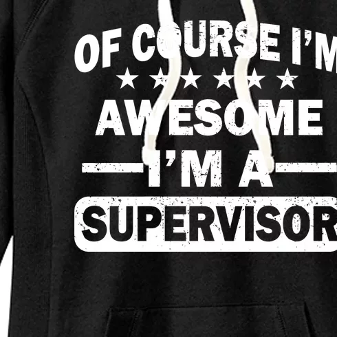 Of Course I'm Awesome I'm A Supervisor Women's Fleece Hoodie