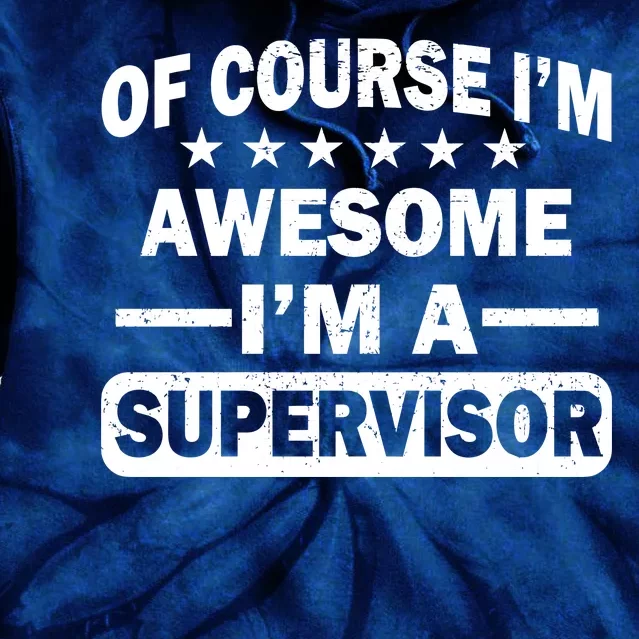 Of Course I'm Awesome I'm A Supervisor Tie Dye Hoodie