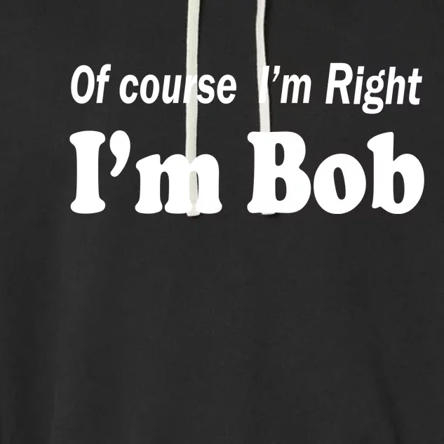 Of Course I'm Right I'm Bob Garment-Dyed Fleece Hoodie