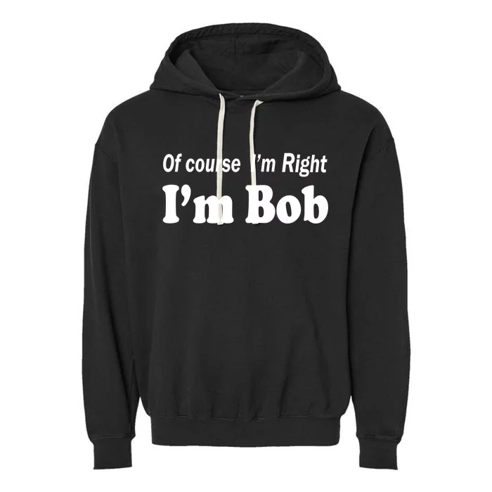 Of Course I'm Right I'm Bob Garment-Dyed Fleece Hoodie