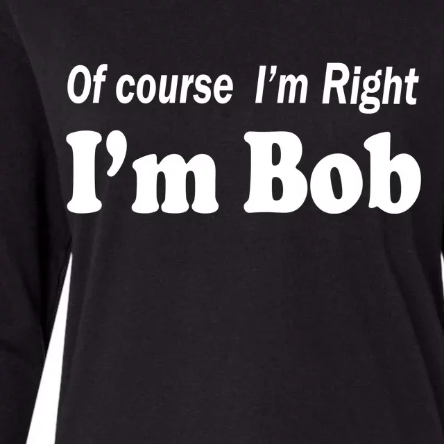 Of Course I'm Right I'm Bob Womens Cotton Relaxed Long Sleeve T-Shirt