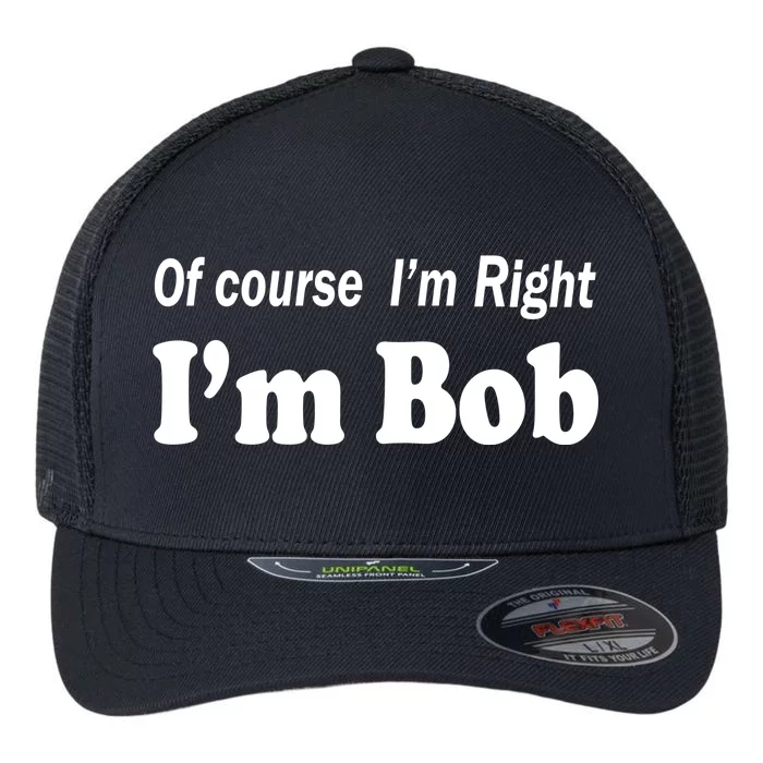 Of Course I'm Right I'm Bob Flexfit Unipanel Trucker Cap