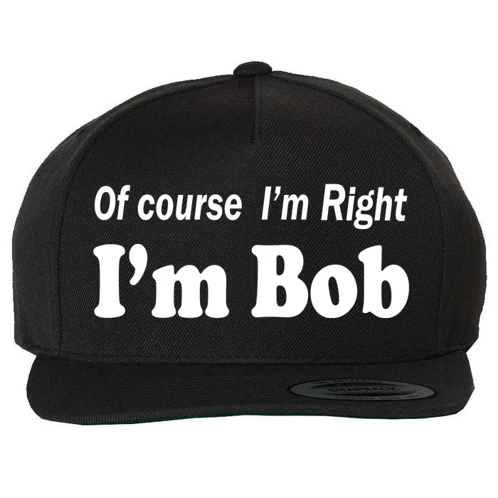 Of Course I'm Right I'm Bob Wool Snapback Cap