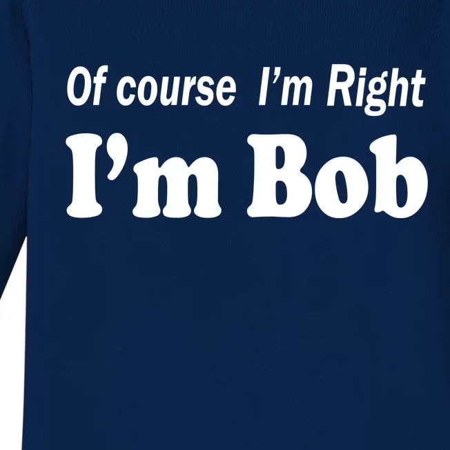 Of Course I'm Right I'm Bob Baby Long Sleeve Bodysuit