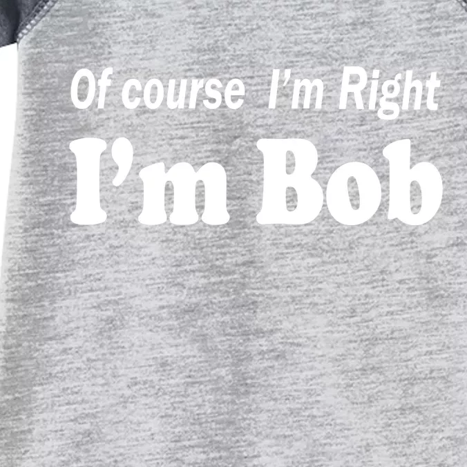 Of Course I'm Right I'm Bob Infant Baby Jersey Bodysuit