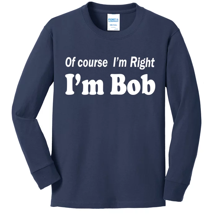 Of Course I'm Right I'm Bob Kids Long Sleeve Shirt