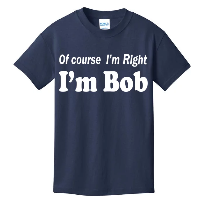 Of Course I'm Right I'm Bob Kids T-Shirt