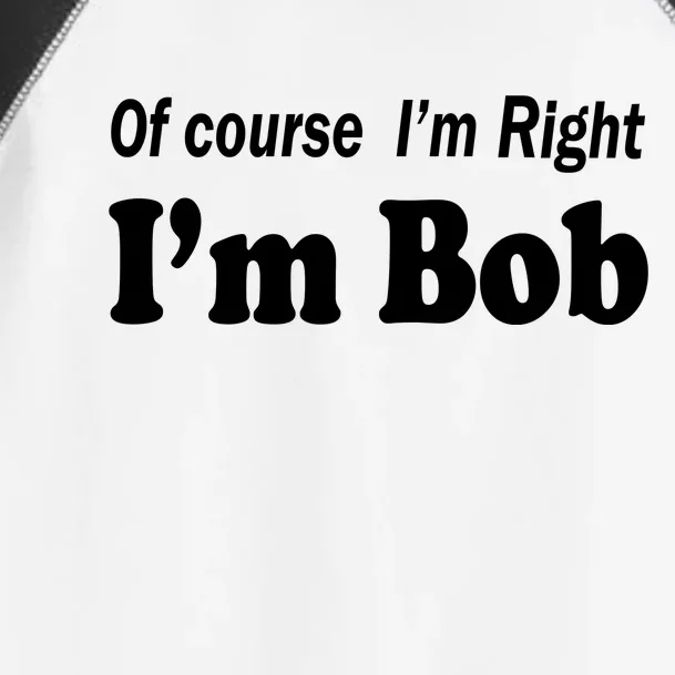 Of Course I'm Right I'm Bob Toddler Fine Jersey T-Shirt