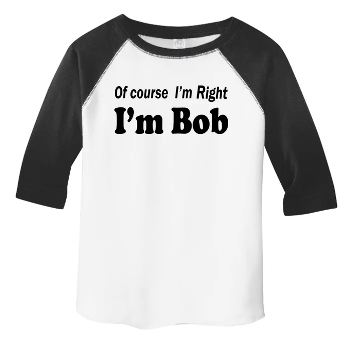 Of Course I'm Right I'm Bob Toddler Fine Jersey T-Shirt