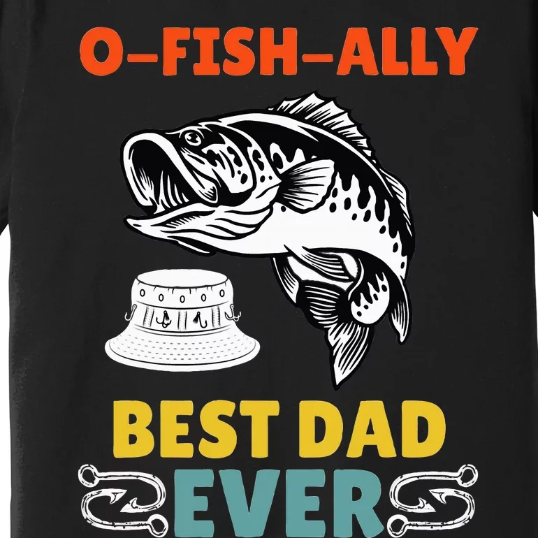 O Fish Ally Best Dad Ever Fisherman Lake Fishing Fathers Day Premium T-Shirt