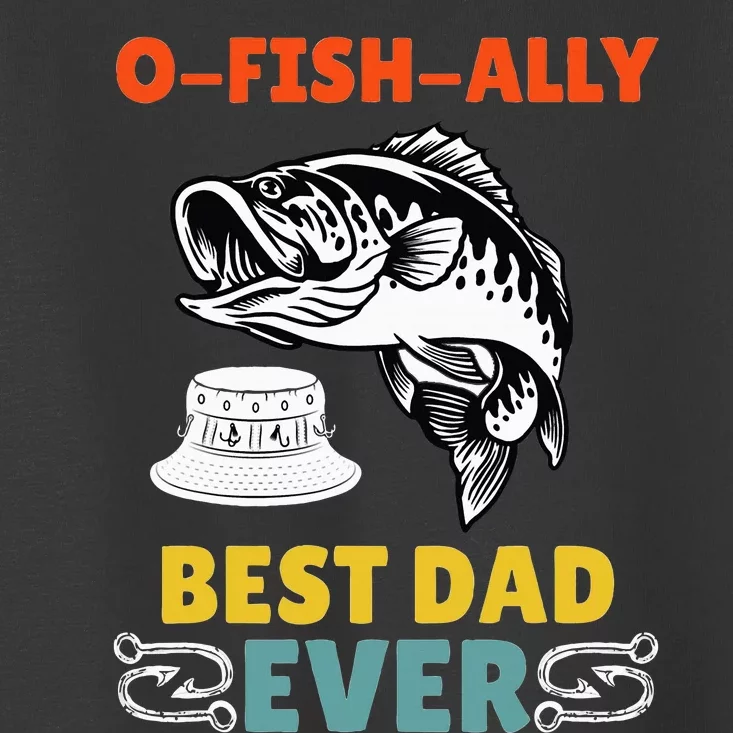 O Fish Ally Best Dad Ever Fisherman Lake Fishing Fathers Day Toddler T-Shirt