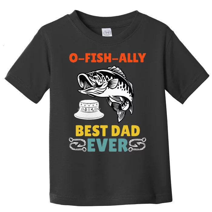 O Fish Ally Best Dad Ever Fisherman Lake Fishing Fathers Day Toddler T-Shirt