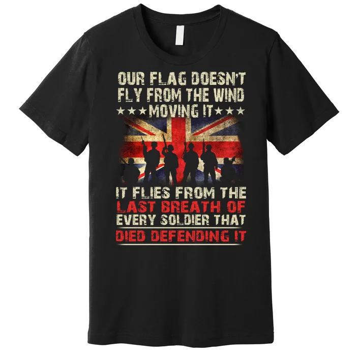 OUR FLAG DOESNT FLY FROM THE WIND MOVING IT SOLDIER BRITISH FLAG Premium T-Shirt