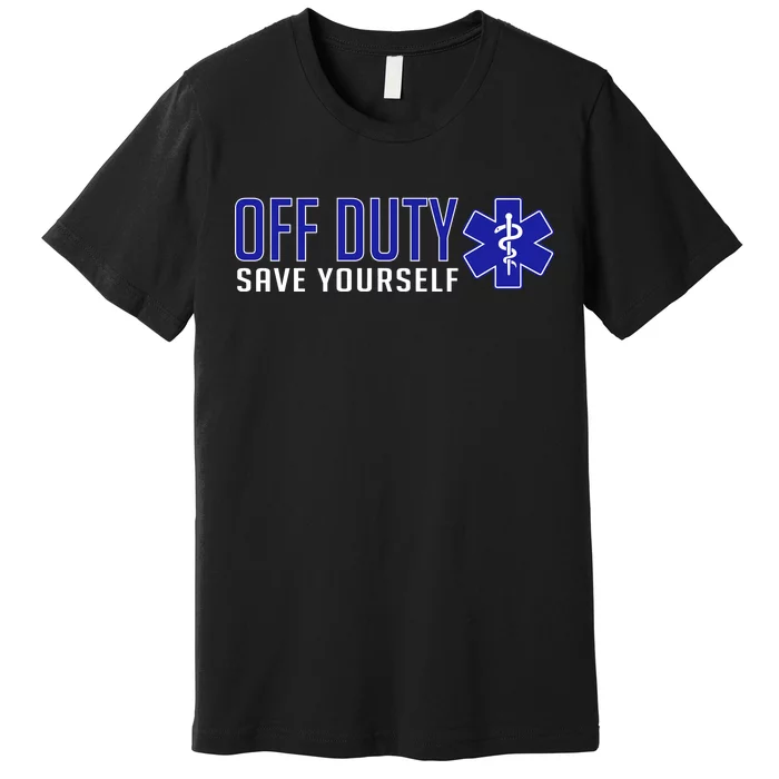 Off Duty Save Yourself EMT Premium T-Shirt