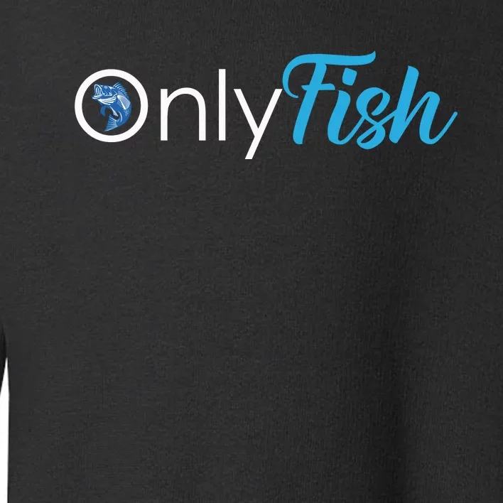 Only Fish Fishing Toddler Sweatshirt