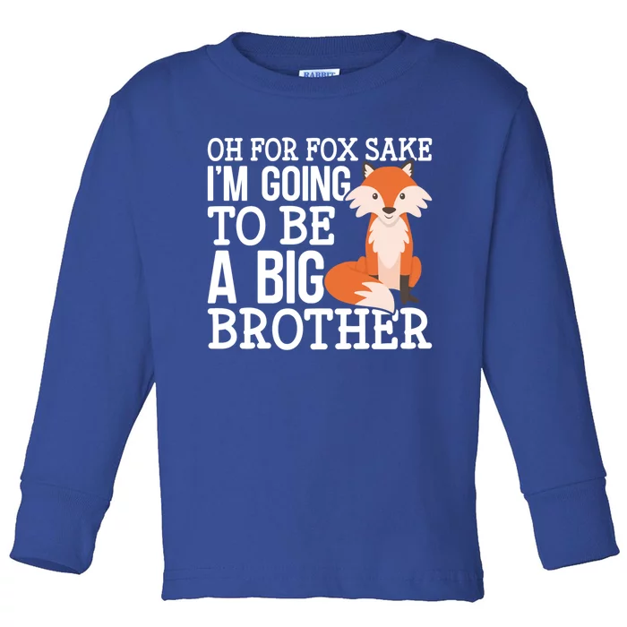 Oh For Fox Sake Im Going To Be A Big Brother Foxes Gift Toddler Long Sleeve Shirt