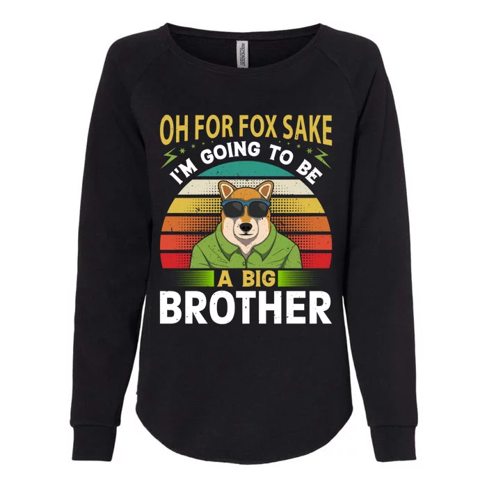 Oh For Fox Sake Im Going To Be A Big Brother Funny Gift Womens California Wash Sweatshirt