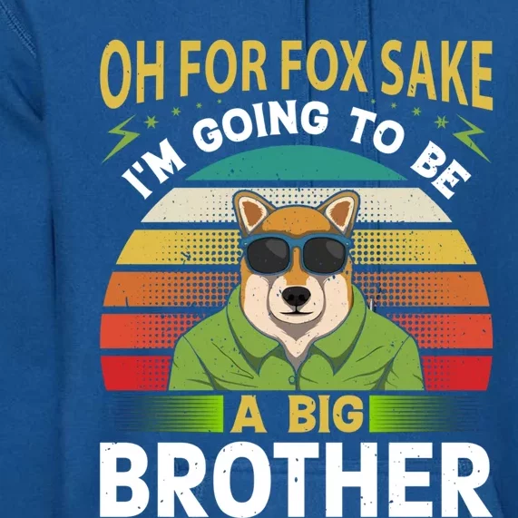 Oh For Fox Sake Im Going To Be A Big Brother Funny Gift Premium Hoodie