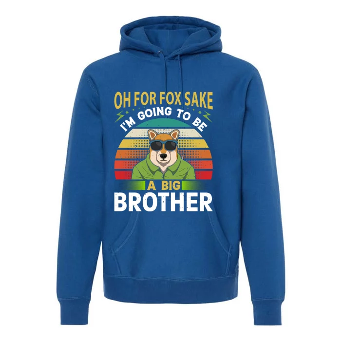 Oh For Fox Sake Im Going To Be A Big Brother Funny Gift Premium Hoodie